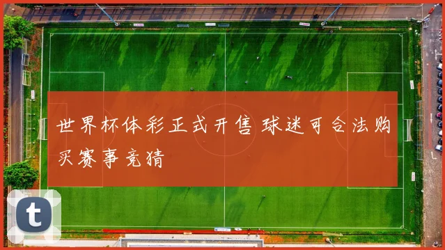 世界杯体彩正式开售 球迷可合法购买赛事竞猜