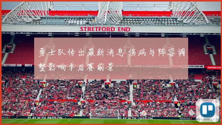 勇士队传出最新消息 伤病与阵容调整影响季后赛前景