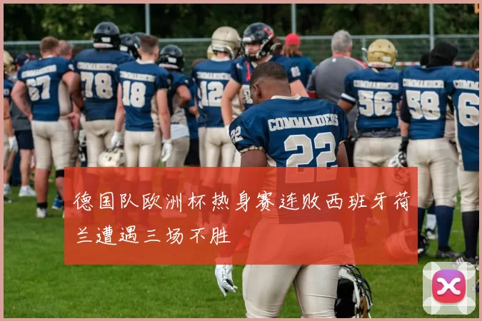 德国队欧洲杯热身赛连败西班牙荷兰遭遇三场不胜