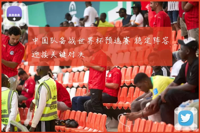 中国队备战世界杯预选赛 稳定阵容迎接关键对决