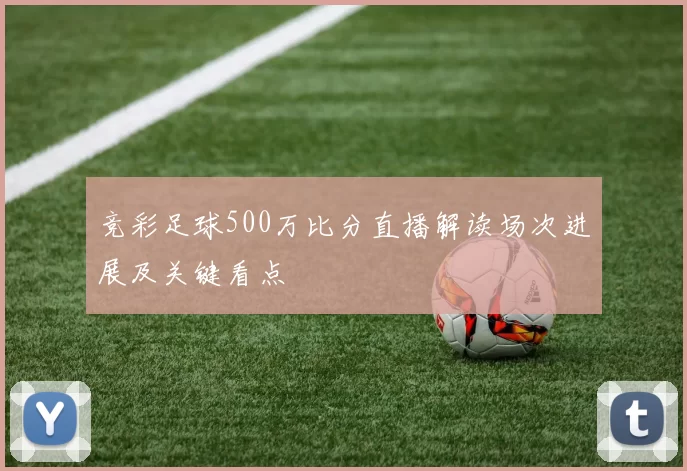 竞彩足球500万比分直播解读场次进展及关键看点