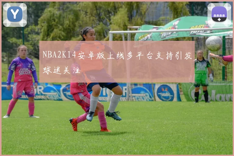 NBA2K14安卓版上线多平台支持引发球迷关注