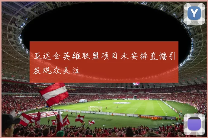 亚运会英雄联盟项目未安排直播引发观众关注