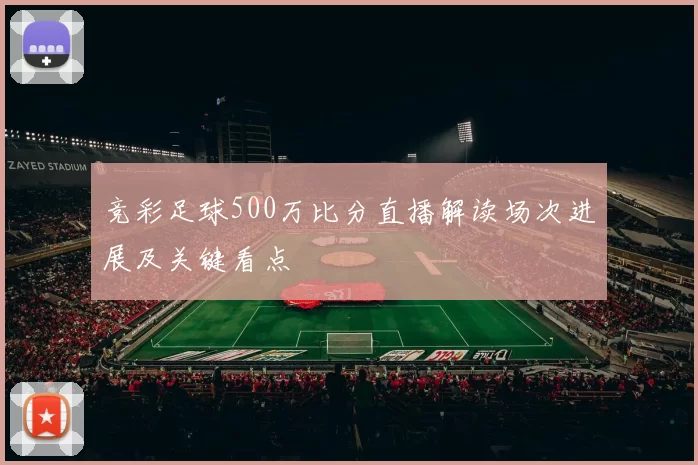 竞彩足球500万比分直播解读场次进展及关键看点