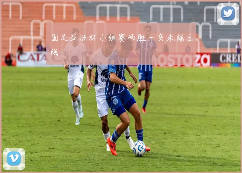 国足亚洲杯小组赛两胜一负未能出线