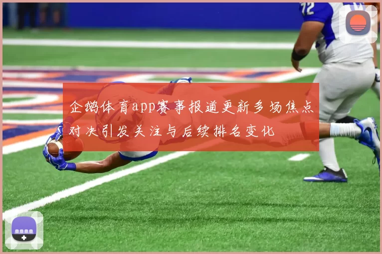 企鹅体育app赛事报道更新多场焦点对决引发关注与后续排名变化