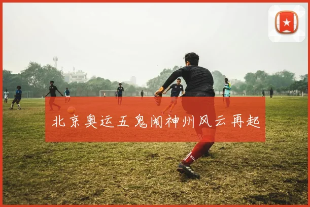 北京奥运五鬼闹神州风云再起
